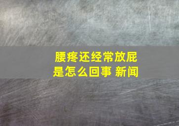 腰疼还经常放屁是怎么回事 新闻